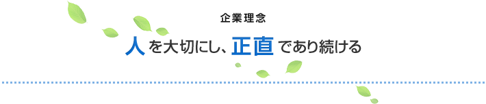 企業理念 人を大切にし、正直であり続ける